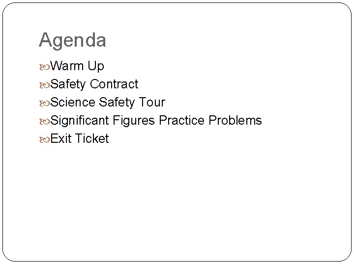 Agenda Warm Up Safety Contract Science Safety Tour Significant Figures Practice Problems Exit Ticket