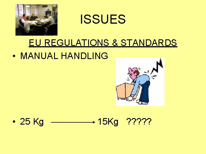 ISSUES EU REGULATIONS & STANDARDS • MANUAL HANDLING • 25 Kg 15 Kg ?