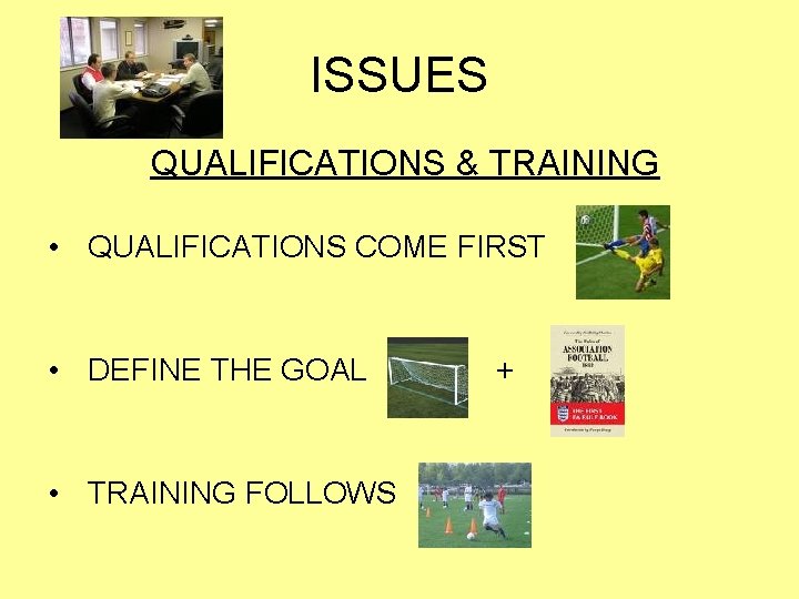 ISSUES QUALIFICATIONS & TRAINING • QUALIFICATIONS COME FIRST • DEFINE THE GOAL • TRAINING