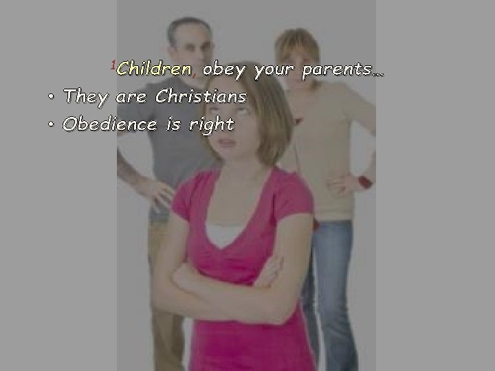 1 Children, Children obey your parents… • They are Christians • Obedience is right