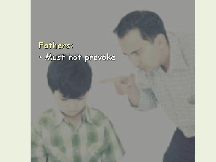 Fathers: • Must not provoke 