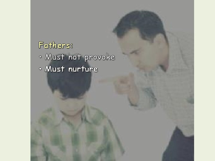Fathers: • Must not provoke • Must nurture 