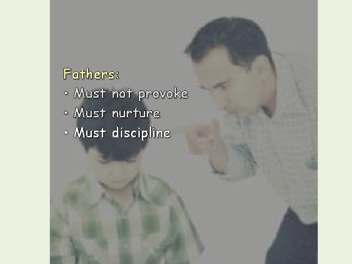 Fathers: • Must not provoke • Must nurture • Must discipline 