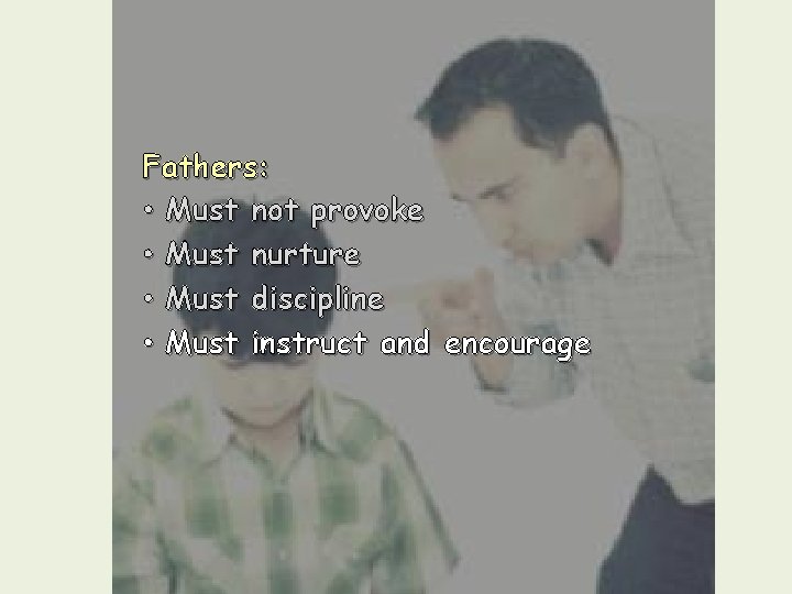 Fathers: • Must not provoke • Must nurture • Must discipline • Must instruct