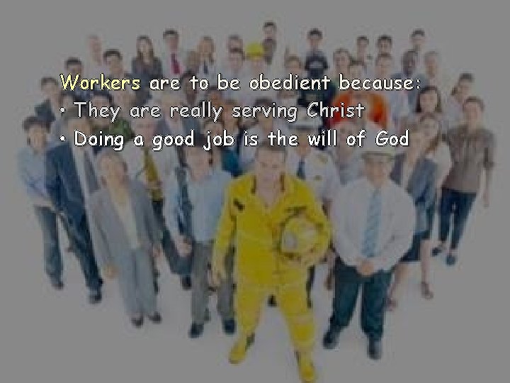 Workers are to be obedient because: • They are really serving Christ • Doing