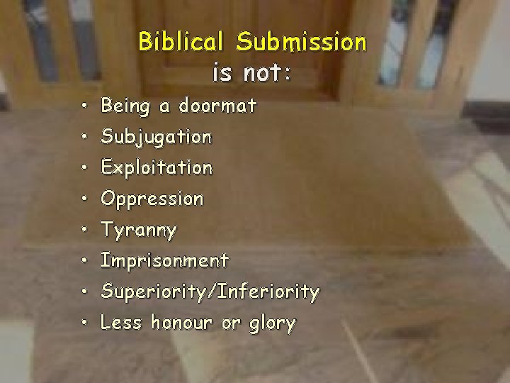 Biblical Submission is not: • Being a doormat • Subjugation • Exploitation • Oppression