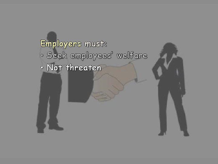 Employers must: • Seek employees’ welfare • Not threaten 