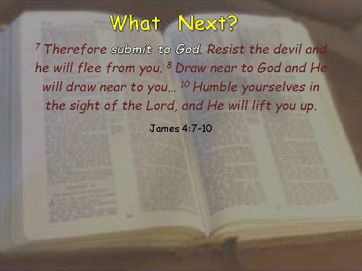 What Next? 7 Therefore submit to God Resist the devil and he will flee