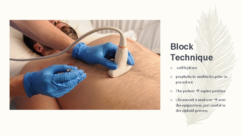 Block Technique o well hydrate o prophylactic antibiotics prior to procedure o The patient