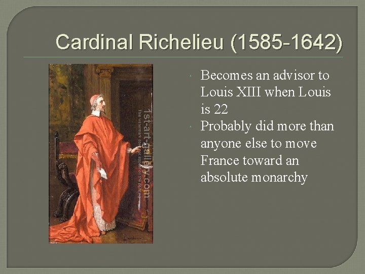 Cardinal Richelieu (1585 -1642) Becomes an advisor to Louis XIII when Louis is 22