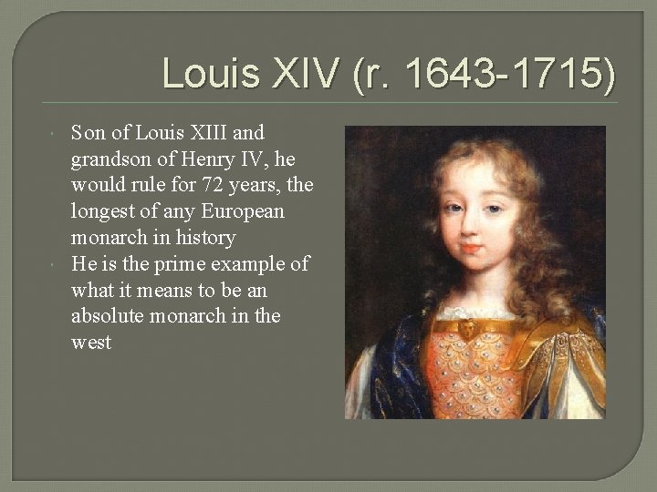 Louis XIV (r. 1643 -1715) Son of Louis XIII and grandson of Henry IV,