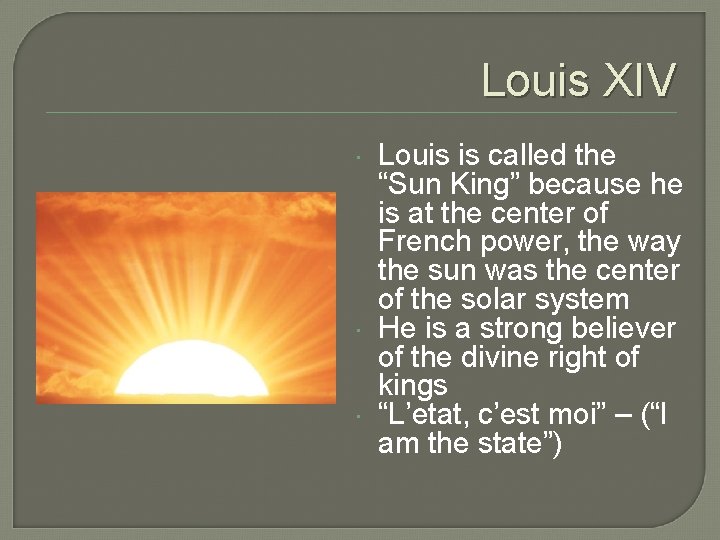 Louis XIV Louis is called the “Sun King” because he is at the center