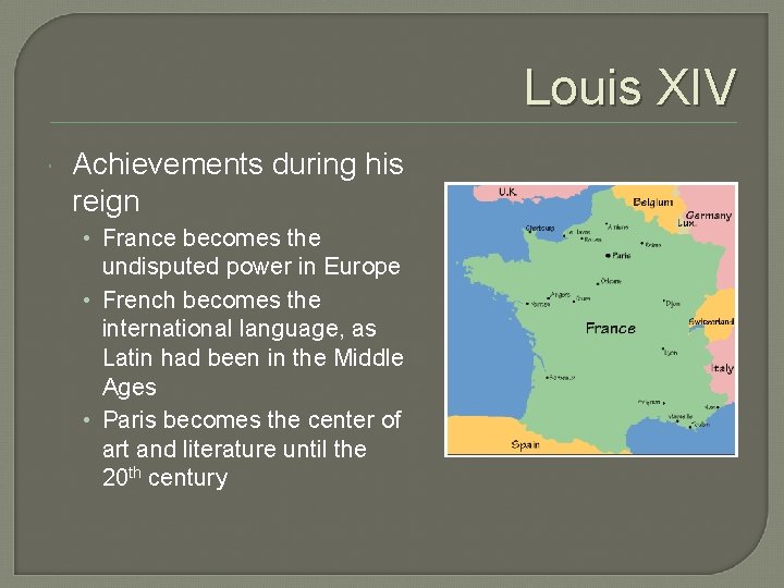 Louis XIV Achievements during his reign • France becomes the undisputed power in Europe