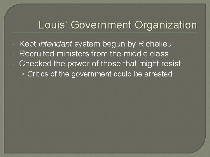 Louis’ Government Organization Kept intendant system begun by Richelieu Recruited ministers from the middle