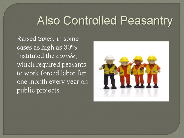 Also Controlled Peasantry Raised taxes, in some cases as high as 80% Instituted the