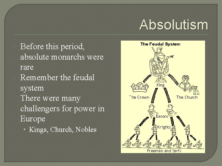 Absolutism Before this period, absolute monarchs were rare Remember the feudal system There were