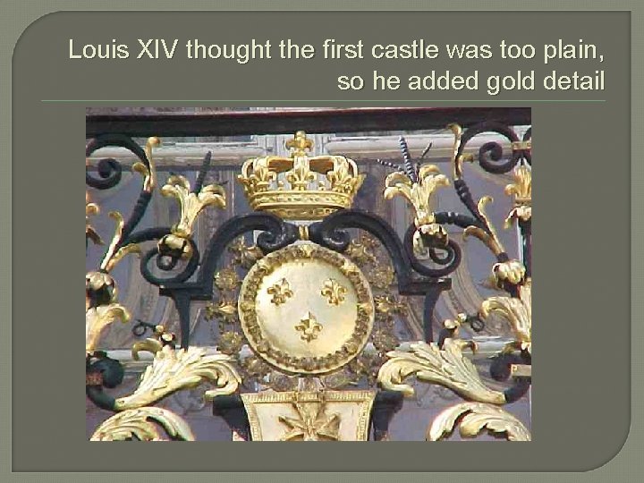 Louis XIV thought the first castle was too plain, so he added gold detail