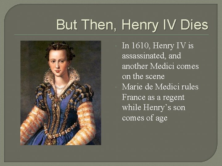 But Then, Henry IV Dies In 1610, Henry IV is assassinated, and another Medici