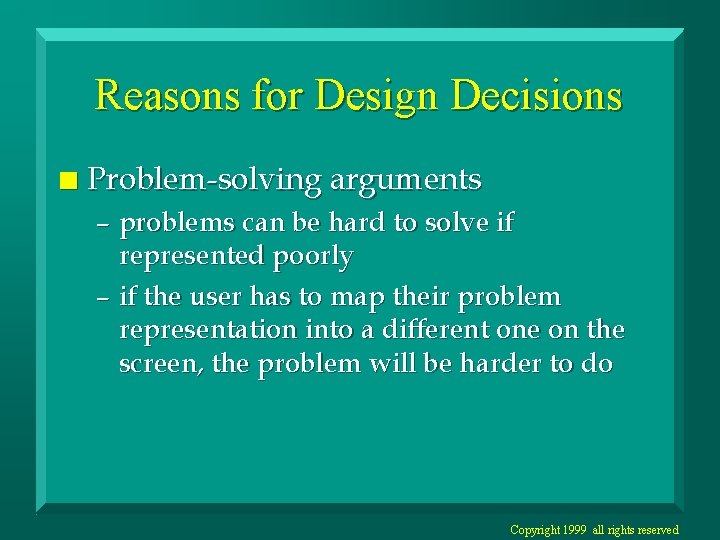 Reasons for Design Decisions n Problem-solving arguments – problems can be hard to solve