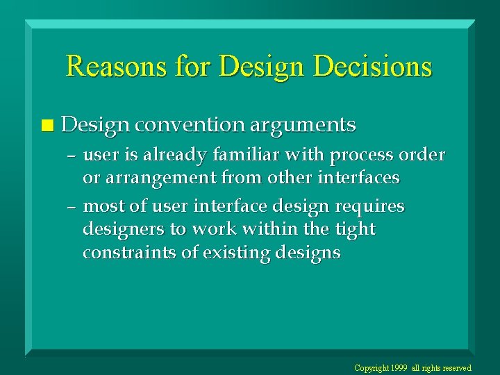 Reasons for Design Decisions n Design convention arguments – user is already familiar with