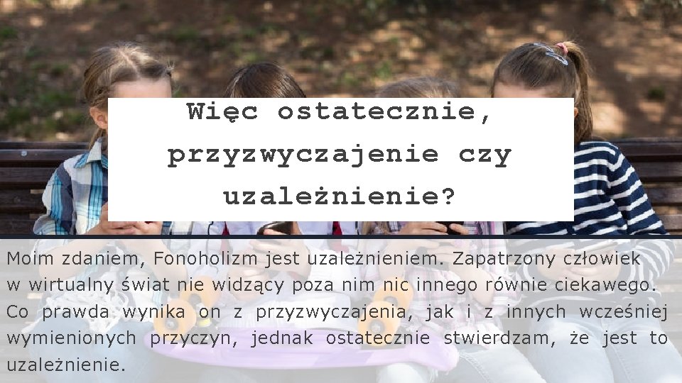 Więc ostatecznie, przyzwyczajenie czy uzależnienie? Moim zdaniem, Fonoholizm jest uzależnieniem. Zapatrzony człowiek w wirtualny