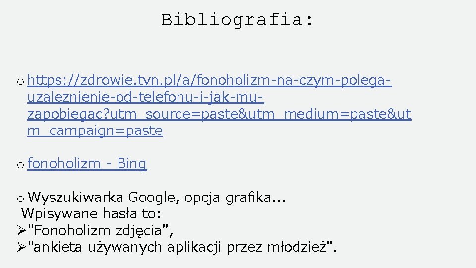 Bibliografia: o https: //zdrowie. tvn. pl/a/fonoholizm-na-czym-polegauzaleznienie-od-telefonu-i-jak-muzapobiegac? utm_source=paste&utm_medium=paste&ut m_campaign=paste o fonoholizm - Bing o Wyszukiwarka