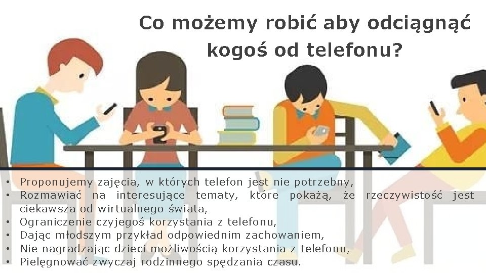 Co możemy robić aby odciągnąć kogoś od telefonu? • Proponujemy zajęcia, w których telefon