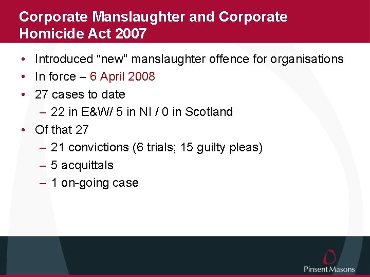 Corporate Manslaughter and Corporate Homicide Act 2007 • Introduced “new” manslaughter offence for organisations