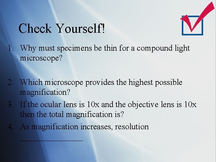 Check Yourself! 1. Why must specimens be thin for a compound light microscope? 2.