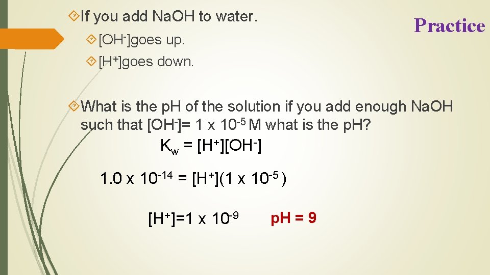  If you add Na. OH to water. Practice [OH-]goes up. [H+]goes down. What