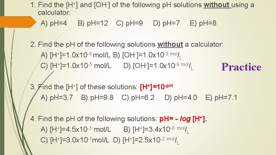 1. Find the [H+] and [OH-] of the following p. H solutions without using