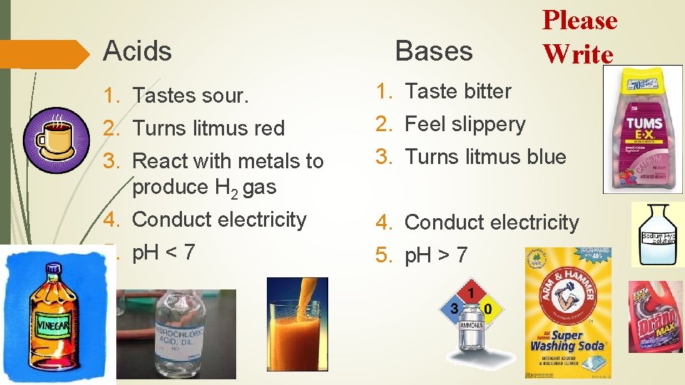 Acids Bases Please Write 1. Tastes sour. 1. Taste bitter 2. Turns litmus red