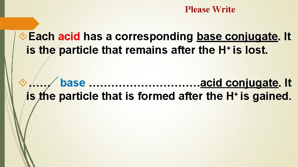Please Write Each acid has a corresponding base conjugate. It is the particle that