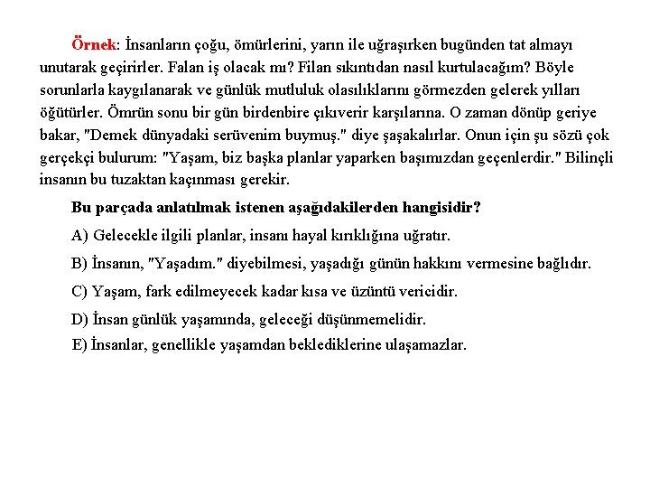 Örnek: İnsanların çoğu, ömürlerini, yarın ile uğraşırken bugünden tat almayı unutarak geçirirler. Falan iş