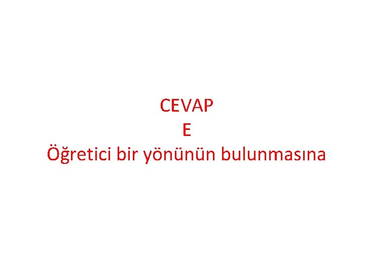 CEVAP E Öğretici bir yönünün bulunmasına 