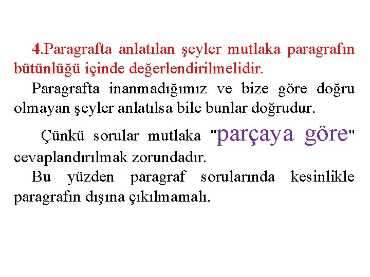 4. Paragrafta anlatılan şeyler mutlaka paragrafın bütünlüğü içinde değerlendirilmelidir. Paragrafta inanmadığımız ve bize göre