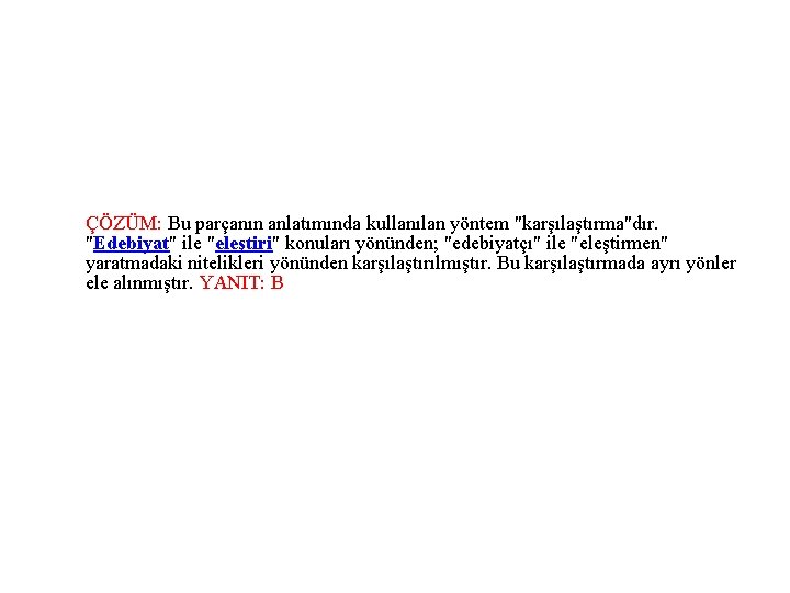 ÇÖZÜM: Bu parçanın anlatımında kullanılan yöntem "karşılaştırma"dır. "Edebiyat" ile "eleştiri" konuları yönünden; "edebiyatçı" ile