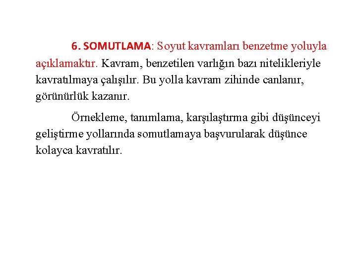 6. SOMUTLAMA: Soyut kavramları benzetme yoluyla açıklamaktır. Kavram, benzetilen varlığın bazı nitelikleriyle kavratılmaya çalışılır.