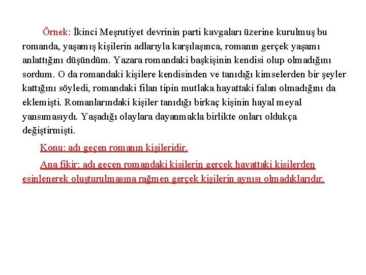 Örnek: İkinci Meşrutiyet devrinin parti kavgaları üzerine kurulmuş bu romanda, yaşamış kişilerin adlarıyla karşılaşınca,