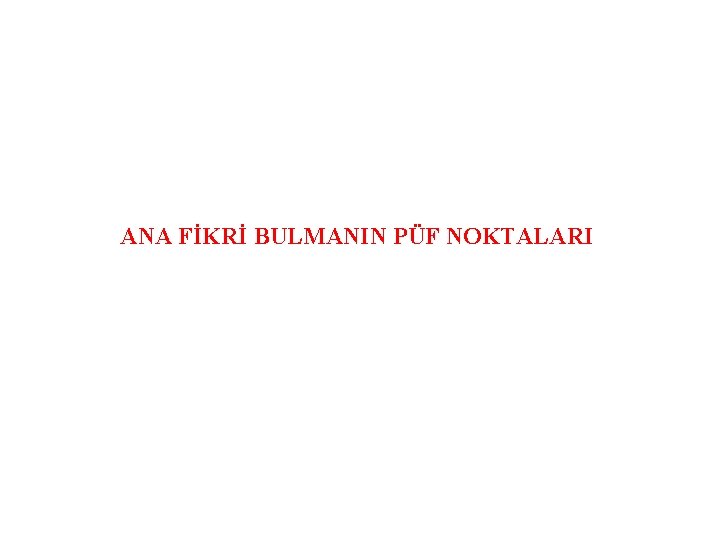 ANA FİKRİ BULMANIN PÜF NOKTALARI 