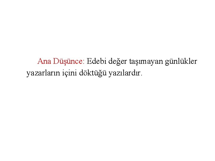 Ana Düşünce: Edebi değer taşımayan günlükler yazarların içini döktüğü yazılardır. 