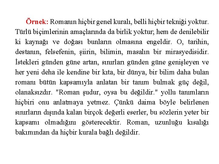 Örnek: Romanın hiçbir genel kuralı, belli hiçbir tekniği yoktur. Türlü biçimlerinin amaçlarında da birlik