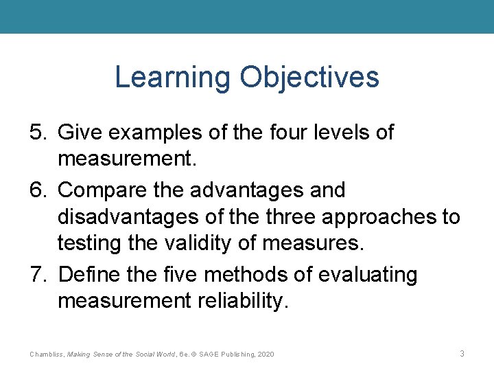 Learning Objectives 5. Give examples of the four levels of measurement. 6. Compare the