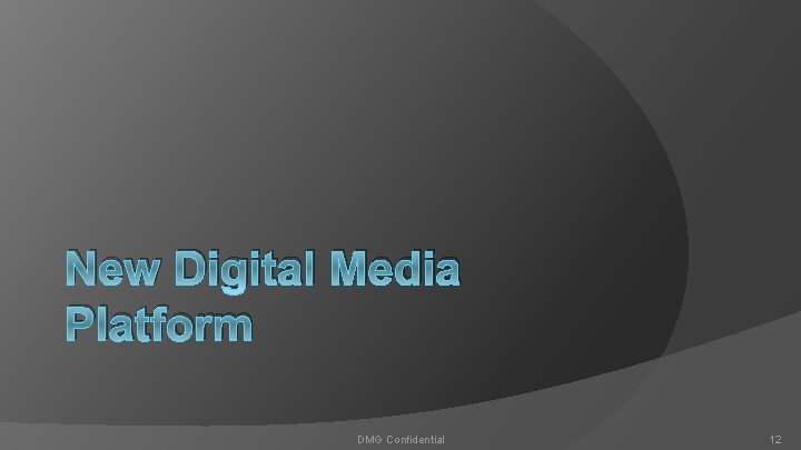 New Digital Media Platform DMG Confidential 12 