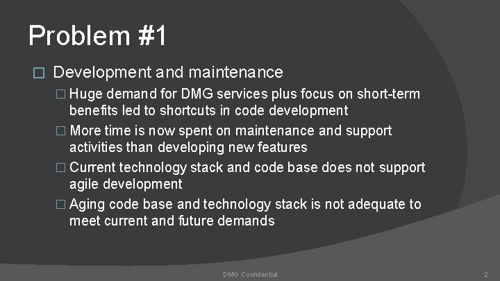 Problem #1 � Development and maintenance � Huge demand for DMG services plus focus