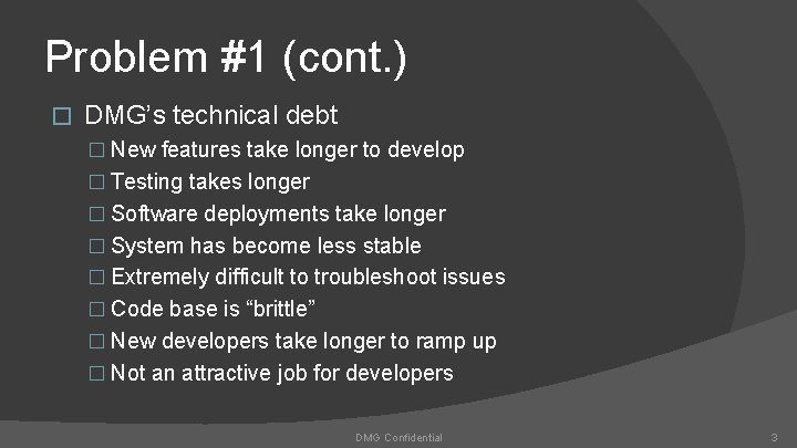 Problem #1 (cont. ) � DMG’s technical debt � New features take longer to