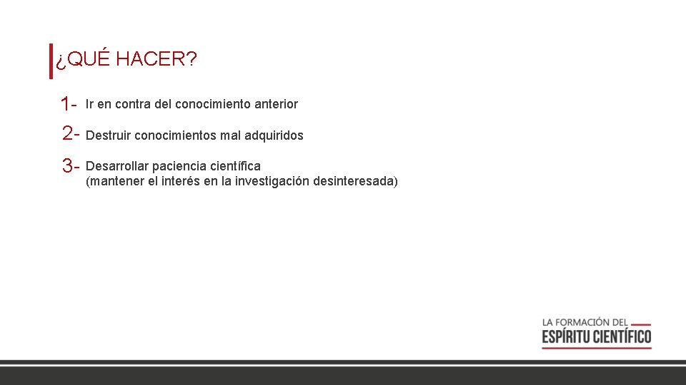 ¿QUÉ HACER? 1 - Ir en contra del conocimiento anterior 2 - Destruir conocimientos