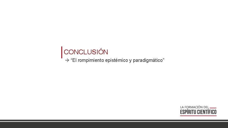 CONCLUSIÓN “El rompimiento epistémico y paradigmático” 