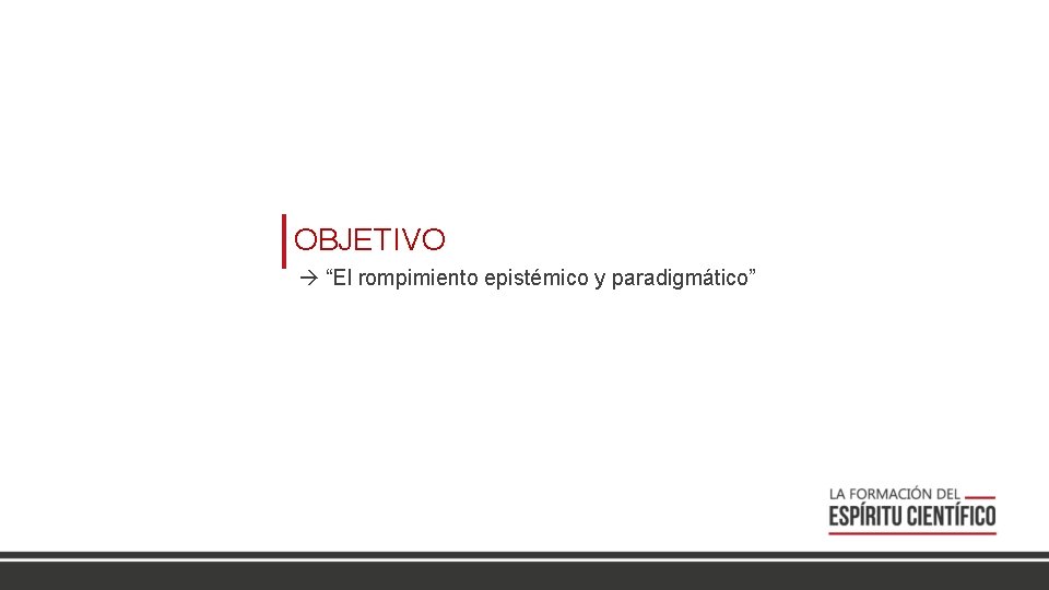 OBJETIVO “El rompimiento epistémico y paradigmático” 