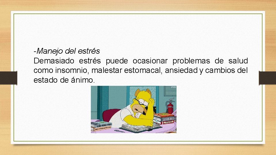 -Manejo del estrés Demasiado estrés puede ocasionar problemas de salud como insomnio, malestar estomacal,